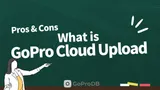 GoPro Cloud Upload: Complete Guide + Pros & Cons thumbnail
