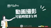 歴代GoProの動画撮影可能時間まとめのサムネイル