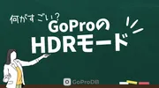 GoProのHDRとは?使えるモデルとメリット・デメリットのサムネイル
